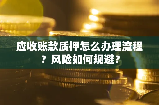 武汉应收账款质押怎么办理流程？风险如何规避？